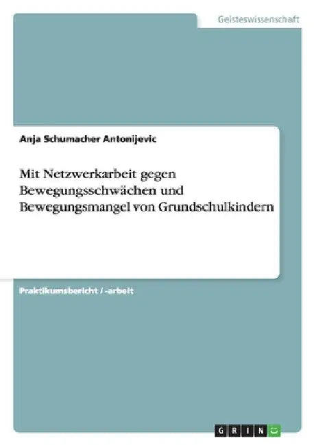 Mit Netzwerkarbeit gegen Bewegungsschwächen und Bewegungsmangel von Grundschulkindern by Schumacher Antonijevic, Anja