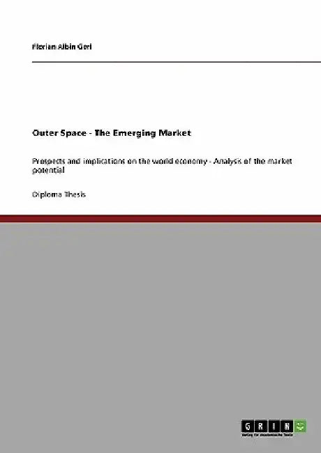 Outer Space - The Emerging Market: Prospects and implications on the world economy - Analysis of the market potential by Florian Albin Gerl
