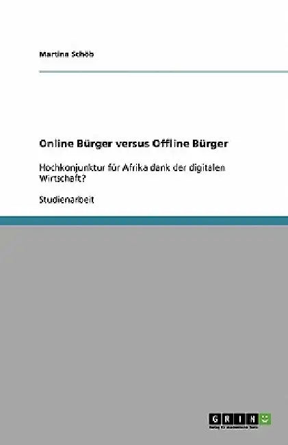 Online Bürger versus Offline Bürger: Hochkonjunktur für Afrika dank der digitalen Wirtschaft? by Schöb, Martina