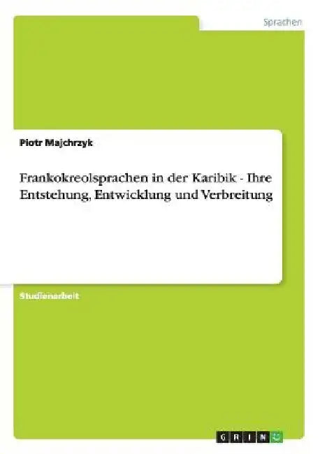 Frankokreolsprachen in der Karibik - Ihre Entstehung, Entwicklung und Verbreitung by Majchrzyk, Piotr