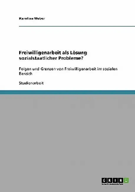 Freiwilligenarbeit als Lösung sozialstaatlicher Probleme?: Folgen und Grenzen von Freiwilligenarbeit im sozialen Bereich by Weber, Karolina
