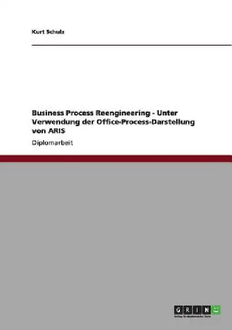 Business Process Reengineering - Unter Verwendung der Office-Process-Darstellung von ARIS by Schulz, Kurt