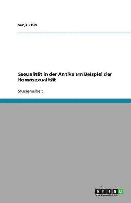 Sexualität in der Antike am Beispiel der Homosexualität by Grün, Sonja