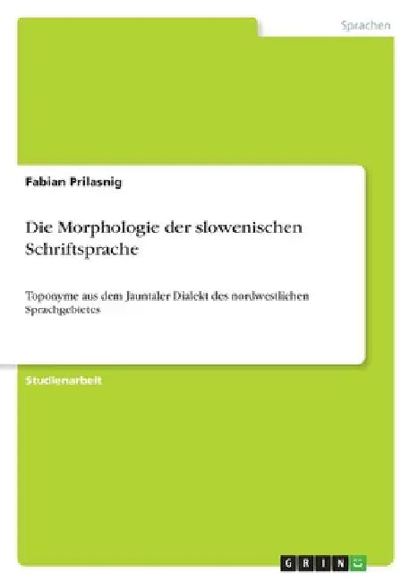 Die Morphologie der slowenischen Schriftsprache: Toponyme aus dem Jauntaler Dialekt des nordwestlichen Sprachgebietes by Prilasnig, Fabian