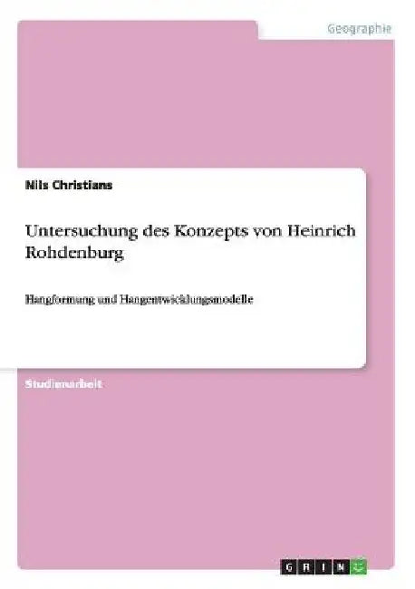 Untersuchung des Konzepts von Heinrich Rohdenburg: Hangformung und Hangentwicklungsmodelle by Christians, Nils