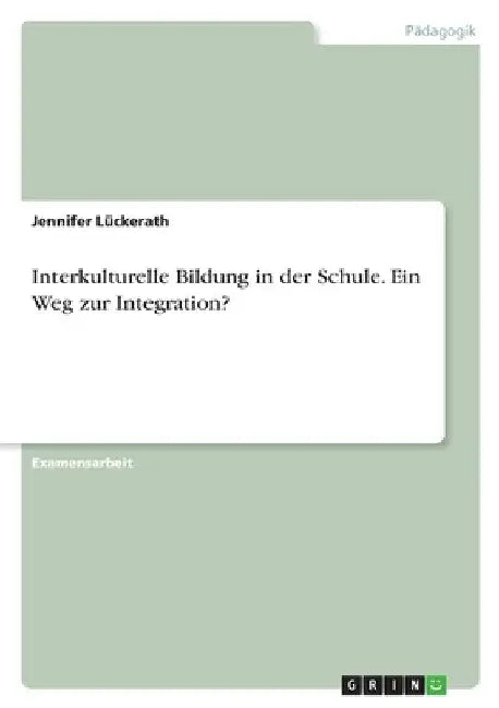 Interkulturelle Bildung in der Schule. Ein Weg zur Integration? by Lückerath, Jennifer