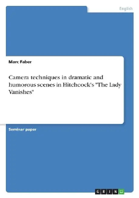Camera techniques in dramatic and humorous scenes in Hitchcock's "The Lady Vanishes" by Marc Faber