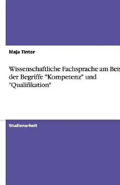 Wissenschaftliche Fachsprache am Beispiel der Begriffe "Kompetenz" und "Qualifikation" by Tintor, Maja