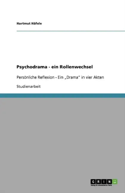 Psychodrama - ein Rollenwechsel: Persönliche Reflexion - Ein "Drama" in vier Akten by Hartmut Häfele