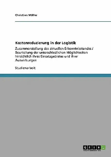 Kostenreduzierung in der Logistik: Zusammenstellung des aktuellen Erkenntnisstandes / Beurteilung der unterschiedlichen Möglichkeiten hinsichtlich ihr by Möller, Christian