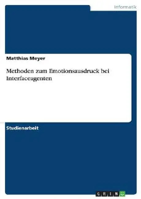 Methoden zum Emotionsausdruck bei Interfaceagenten by Meyer, Matthias
