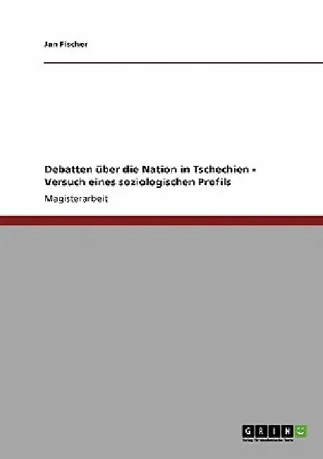 Debatten über die Nation in Tschechien - Versuch eines soziologischen Profils by Fischer, Jan
