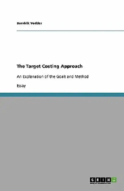 The Target Costing Approach: An Explanation of the Goals and Method by Hendrik Vedder