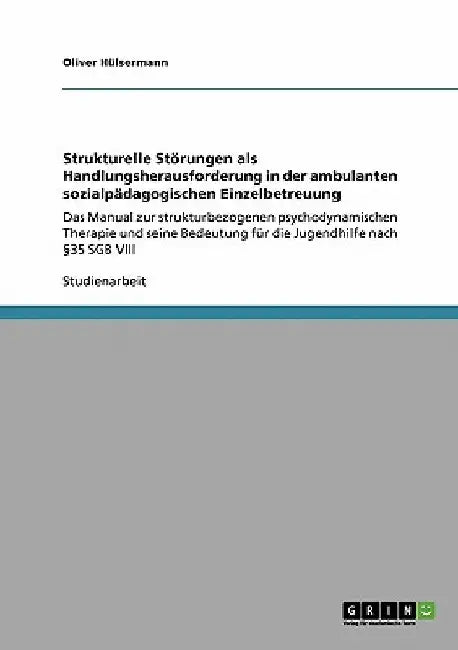Strukturelle Störungen als Handlungsherausforderung in der ambulanten sozialpädagogischen Einzelbetreuung: Das Manual zur strukturbezogenen psychodyna by Hülsermann, Oliver