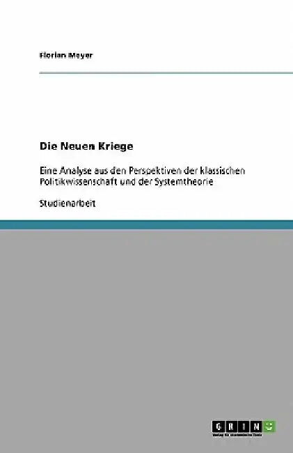 Die Neuen Kriege: Eine Analyse aus den Perspektiven der klassischen Politikwissenschaft und der Systemtheorie by Meyer, Florian