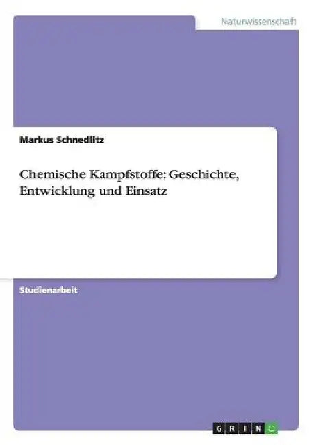 Chemische Kampfstoffe: Geschichte, Entwicklung und Einsatz by Schnedlitz, Markus