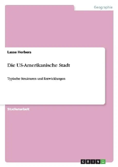 Die US-Amerikanische Stadt: Typische Strukturen und Entwicklungen by Herbers, Lasse