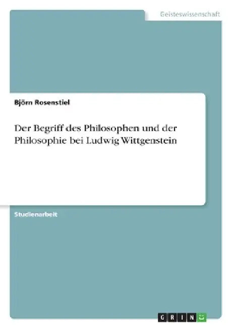 Der Begriff des Philosophen und der Philosophie bei Ludwig Wittgenstein by Rosenstiel, Björn