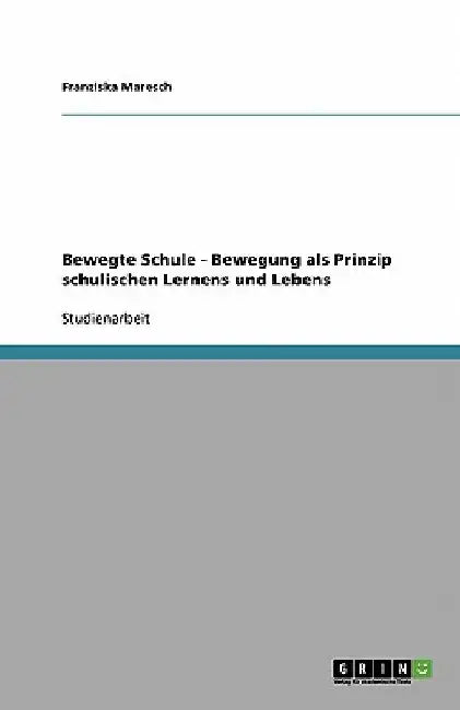 Bewegte Schule - Bewegung als Prinzip schulischen Lernens und Lebens by Maresch, Franziska