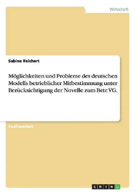 Möglichkeiten und Probleme des deutschen Modells betrieblicher Mitbestimmung unter Berücksichtigung der Novelle zum Betr.VG. by Reichert, Sabine