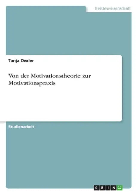 Von der Motivationstheorie zur Motivationspraxis by Oexler, Tanja