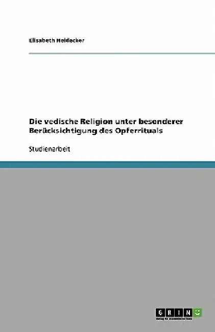 Die vedische Religion unter besonderer Berücksichtigung des Opferrituals by Heidecker, Elisabeth