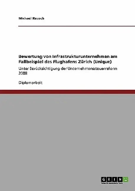 Bewertung von Infrastrukturunternehmen am Fallbeispiel des Flughafens Zürich (Unique): Unter Berücksichtigung der Unternehmenssteuerreform 2008 by Reusch, Michael