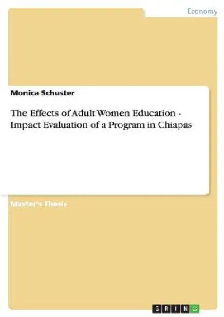 The Effects of Adult Women Education - Impact Evaluation of a Program in Chiapas by Monica Schuster