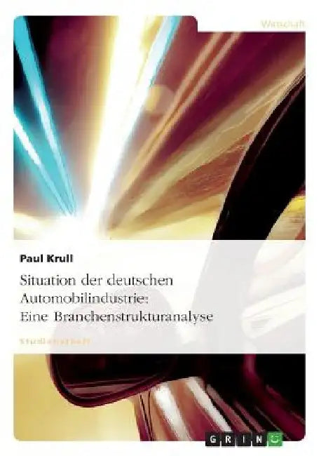 Situation der deutschen Automobilindustrie: Eine Branchenstrukturanalyse by Krull, Paul
