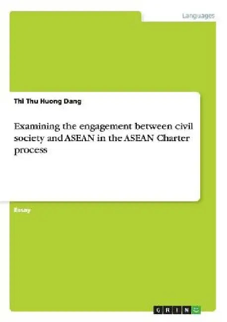 Examining the engagement between civil society and ASEAN in the ASEAN Charter process by Thi Thu Huong Dang