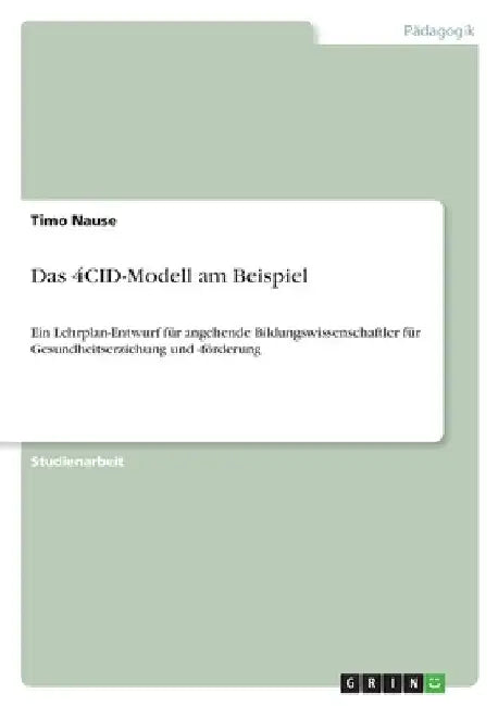 Das 4CID-Modell am Beispiel: Ein Lehrplan-Entwurf für angehende Bildungswissenschaftler für Gesundheitserziehung und -förderung by Nause, Timo