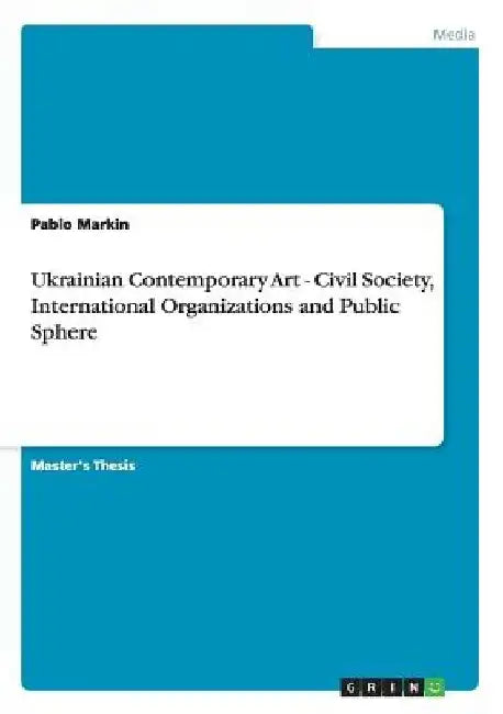 Ukrainian Contemporary Art - Civil Society, International Organizations and Public Sphere by Pablo Markin