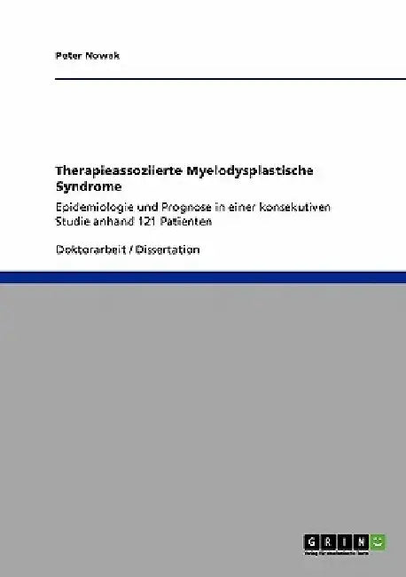 Therapieassoziierte Myelodysplastische Syndrome: Epidemiologie und Prognose in einer konsekutiven Studie anhand 121 Patienten by Nowak, Peter