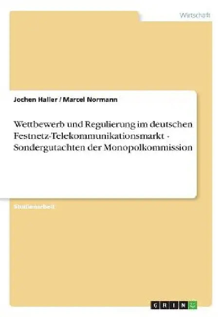 Wettbewerb und Regulierung im deutschen Festnetz-Telekommunikationsmarkt - Sondergutachten der Monopolkommission by Haller, Jochen