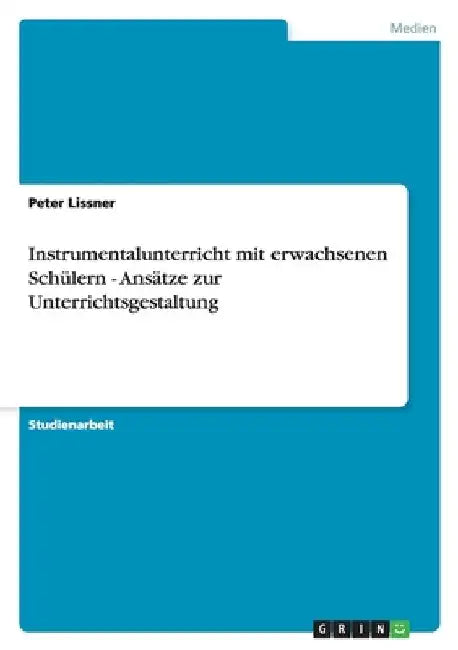 Instrumentalunterricht mit erwachsenen Schülern - Ansätze zur Unterrichtsgestaltung by Lissner, Peter