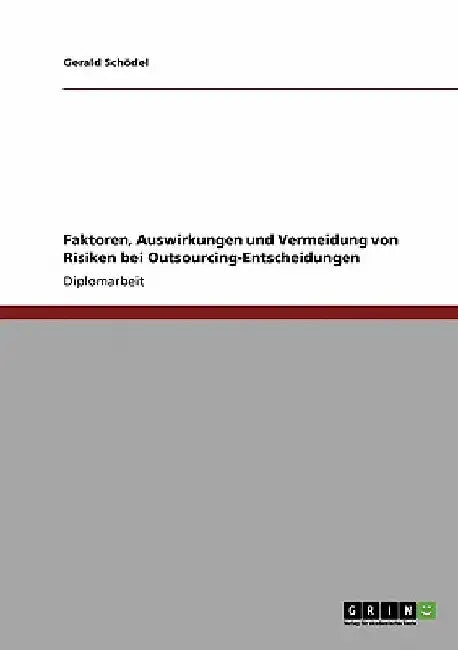Faktoren, Auswirkungen und Vermeidung von Risiken bei Outsourcing-Entscheidungen by Schödel, Gerald
