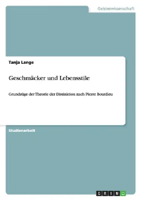 Geschmäcker und Lebensstile: Grundzüge der Theorie der Distinktion nach Pierre Bourdieu by Tanja Lange