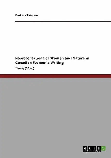 Representations of Women and Nature in Canadian Women's Writing by Corinna Thömen