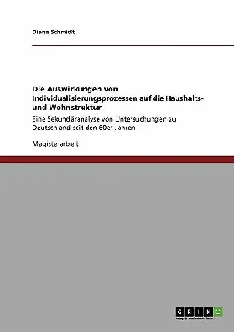 Die Auswirkungen von Individualisierungsprozessen auf die Haushalts- und Wohnstruktur: Eine Sekundäranalyse von Untersuchungen zu Deutschland seit den by Schmidt, Diana