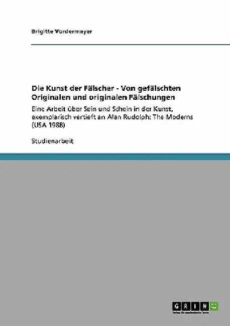 Die Kunst der Fälscher - Von gefälschten Originalen und originalen Fälschungen: Eine Arbeit über Sein und Schein in der Kunst, exemplarisch vertieft a by Vordermayer, Brigitte
