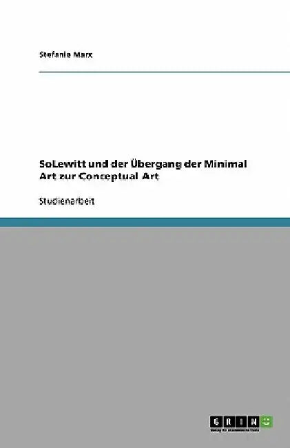SoLewitt und der Übergang der Minimal Art zur Conceptual Art by Marx, Stefanie