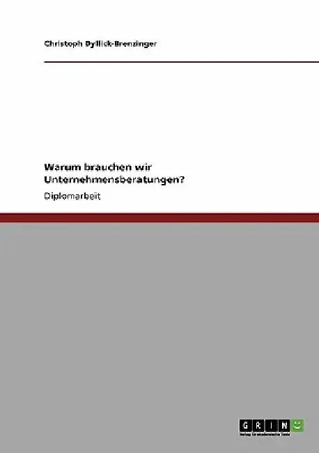 Warum brauchen wir Unternehmensberatungen? by Dyllick-Brenzinger, Christoph