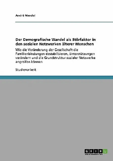 Der Demografische Wandel als Störfaktor in den sozialen Netzwerken älterer Menschen: Wie die Veränderung der Gesellschaft die Familienbindungen destab by Mandel, André