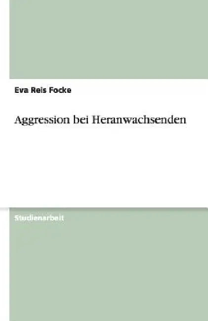 Aggression bei Heranwachsenden by Focke, Eva Reis