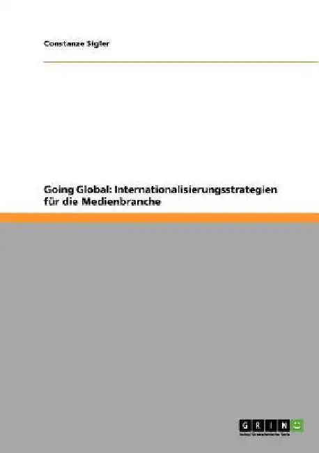Going Global: Internationalisierungsstrategien für die Medienbranche by Sigler, Constanze