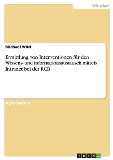 Ermittlung von Interventionen für den Wissens- und Informationsaustausch mittels Intranet bei der RCB by Wild, Michael