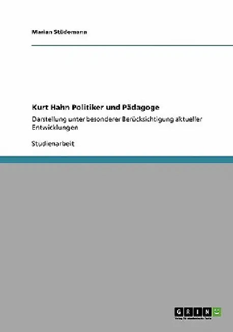 Kurt Hahn Politiker und Pädagoge: Darstellung unter besonderer Berücksichtigung aktueller Entwicklungen by Stüdemann, Marian