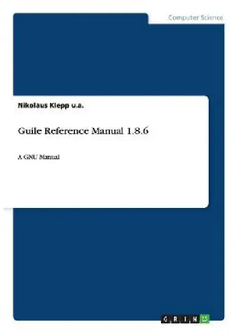 Guile Reference Manual 1.8.6: A GNU Manual by Nikolaus Klepp U. a.