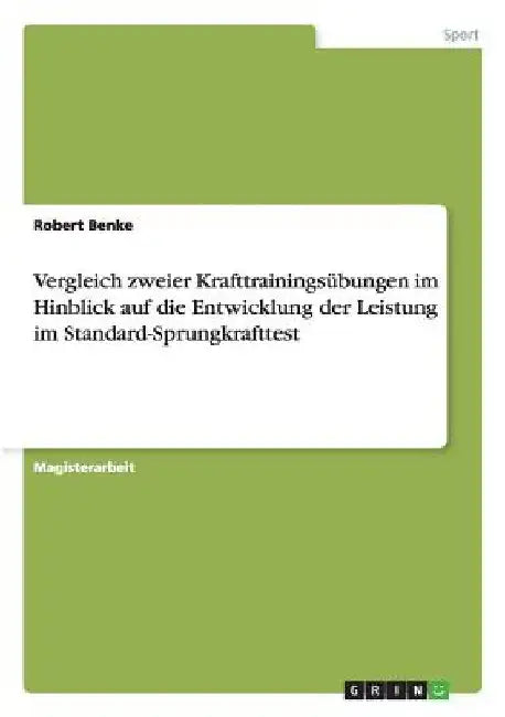 Vergleich zweier Krafttrainingsübungen im Hinblick auf die Entwicklung der Leistung im Standard-Sprungkrafttest by Benke, Robert