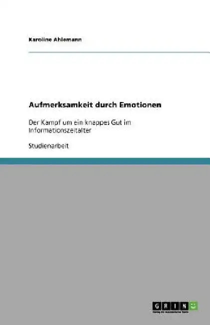 Aufmerksamkeit durch Emotionen: Der Kampf um ein knappes Gut im Informationszeitalter by Ahlemann, Karoline